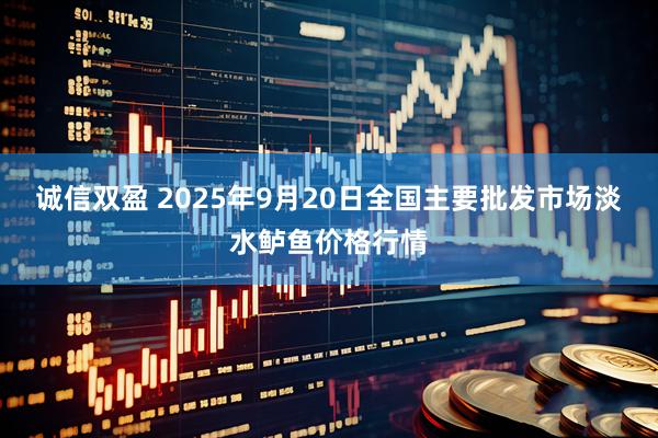 诚信双盈 2025年9月20日全国主要批发市场淡水鲈鱼价格行情